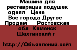 Машина для реставрации подушек одеял › Цена ­ 20 000 - Все города Другое » Продам   . Ростовская обл.,Каменск-Шахтинский г.